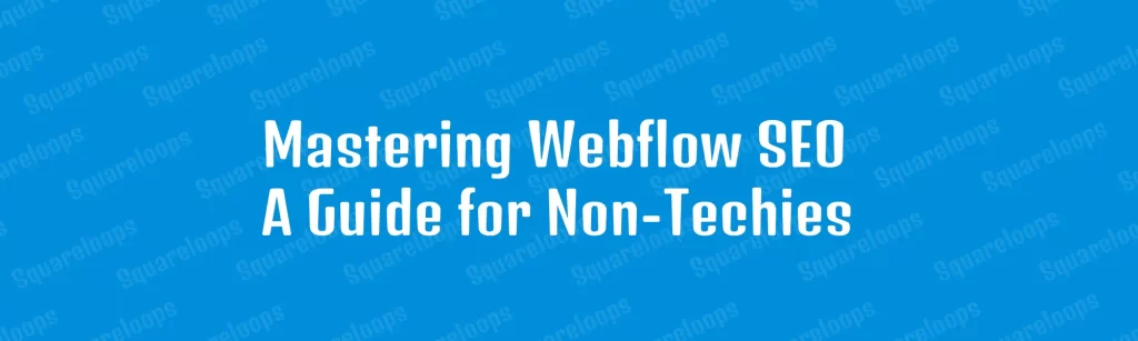 Mastering Webflow SEO : A Guide for Non-Techies