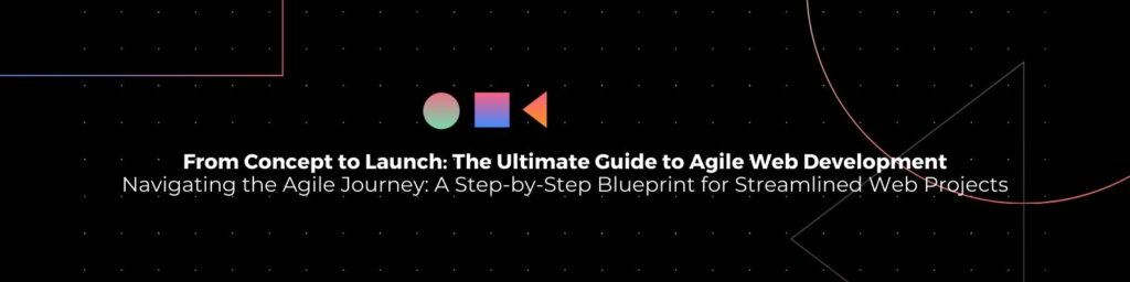 From Concept to Launch: The Ultimate Guide to Agile Web Development