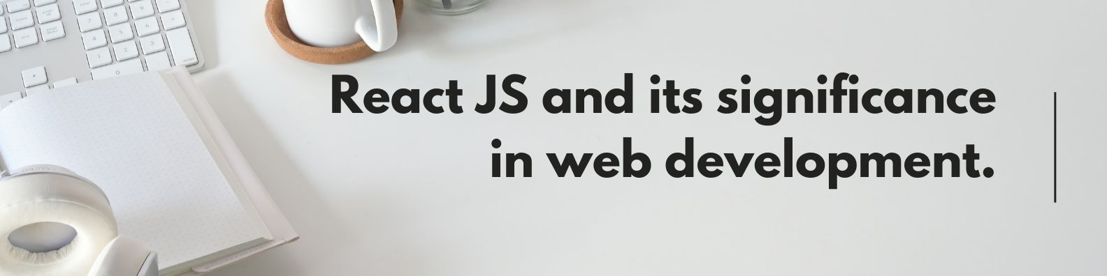 Overview of React JS and its significance in web development.