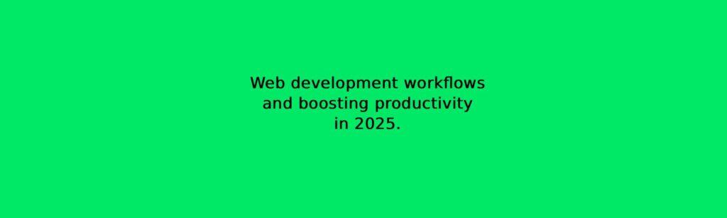Web development workflows and boosting productivity in 2025.