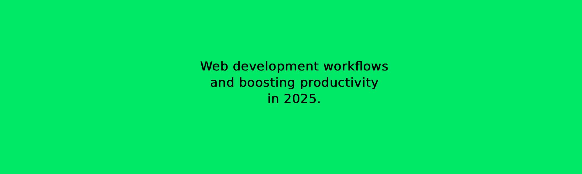Web development workflows and boosting productivity in 2025.