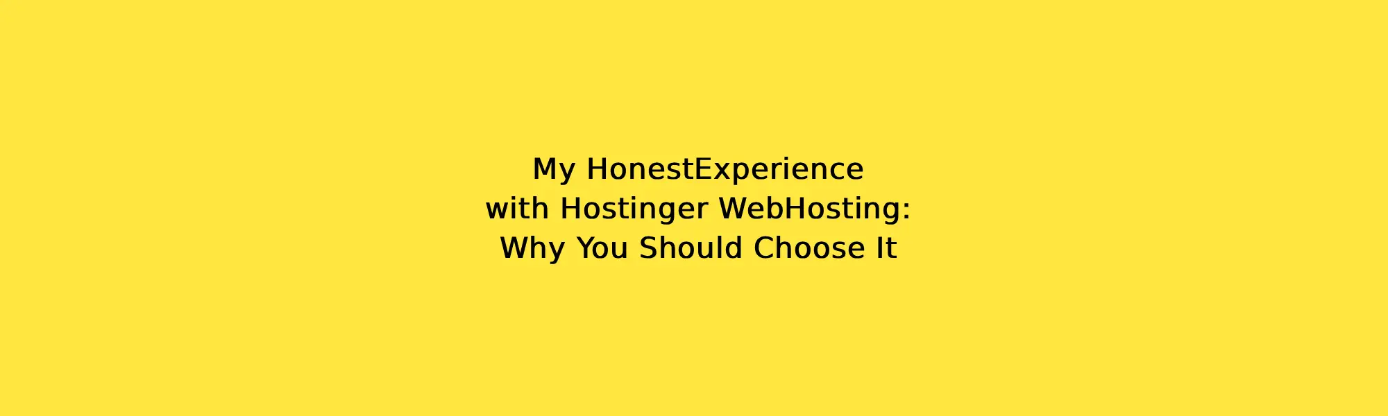 My Honest Experience with Hostinger Web Hosting: Why You Should Choose It