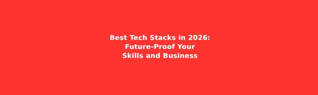 Best Tech Stacks in 2026: Future-Proof Your Skills and Business ...