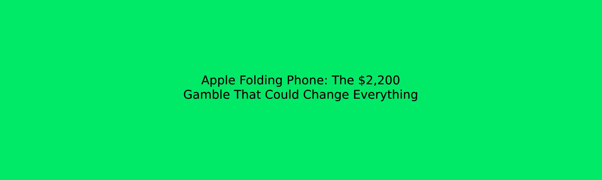 Apple Folding Phone: The $2,200 Gamble That Could Change Everything