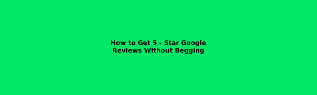 get 5 star google reviews