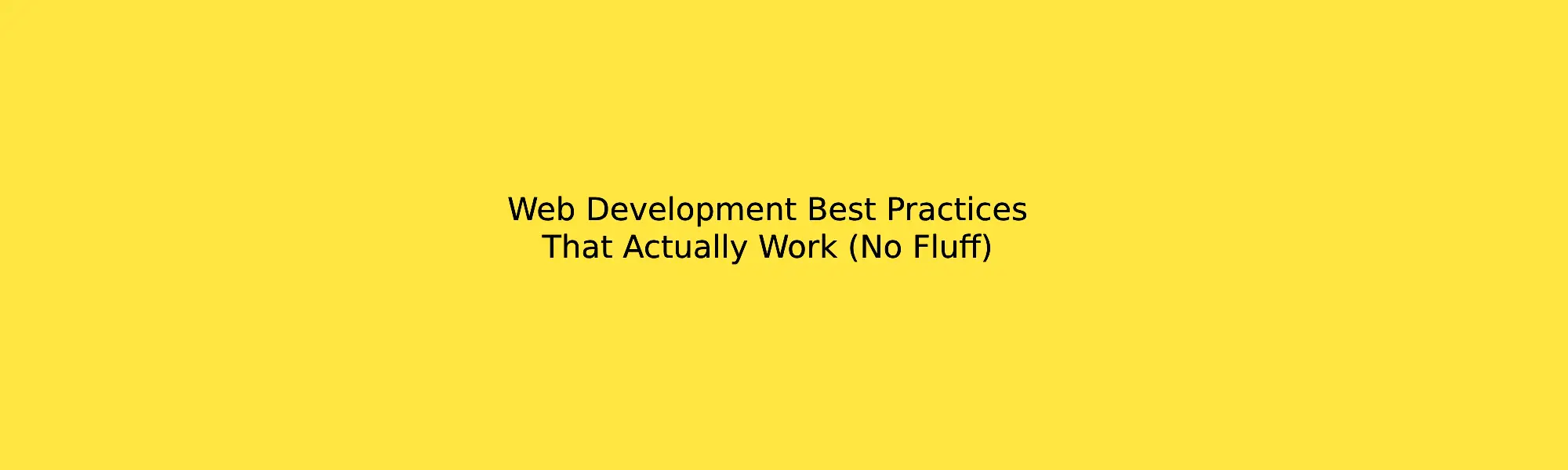 Web Development Best Practices That Actually Work (No Fluff)
