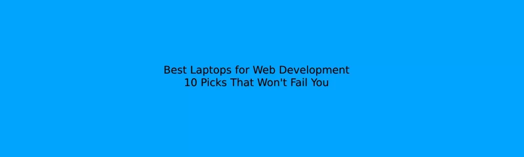 Best Laptops for Web Development: 10 Picks That Won't Fail You